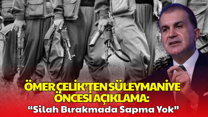 Ömer Çelik’ten Süleymaniye Töreni Öncesi Açıklama: Silah Bırakmada Sapma Yok